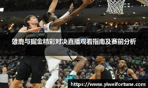 雄鹿与掘金精彩对决直播观看指南及赛前分析