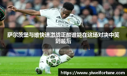 萨尔茨堡与维快速激战正酣谁能在这场对决中笑到最后