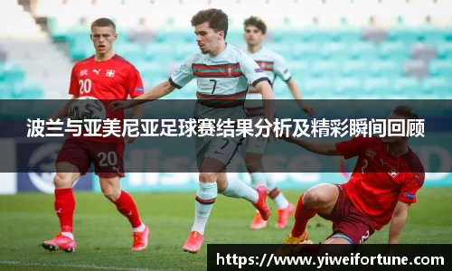 波兰与亚美尼亚足球赛结果分析及精彩瞬间回顾