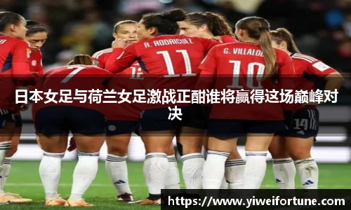 日本女足与荷兰女足激战正酣谁将赢得这场巅峰对决
