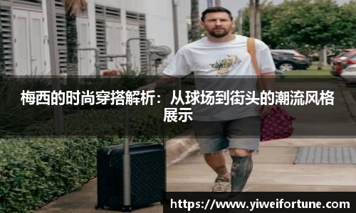 梅西的时尚穿搭解析：从球场到街头的潮流风格展示