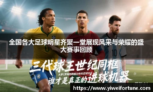 全国各大足球明星齐聚一堂展现风采与荣耀的盛大赛事回顾